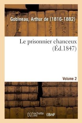 Le prisonnier chanceux. Volume 2 - Arthur De Gobineau