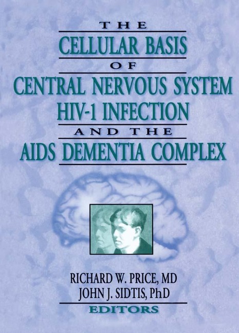 The Cellular Basis of Central Nervous System HIV-1 Infection and the AIDS Dementia Complex - Richard W Price, John J Sidtis