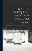 Manuel Pratique Du Fabricant D'alcools - Édouard Robinet