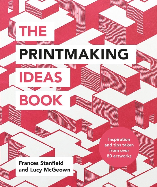 The Printmaking Ideas Book - Frances Stanfield, Lucy McGeown