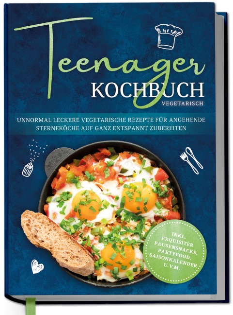 Teenager Kochbuch vegetarisch: Unnormal leckere vegetarische Rezepte für angehende Sterneköche auf ganz entspannt zubereiten - inkl. exquisiter Pausensnacks, Partyfood, Saisonkalender u.v.m. - Maja Rehnsberg