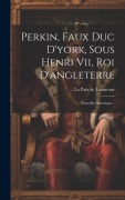 Cover-Bild zum Titel 'Perkin, Faux Duc D'york, Sous Henri Vii, Roi D'angleterre: Nouvelle Historique...' von ''