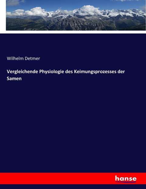 Vergleichende Physiologie des Keimungsprozesses der Samen - Wilhelm Detmer