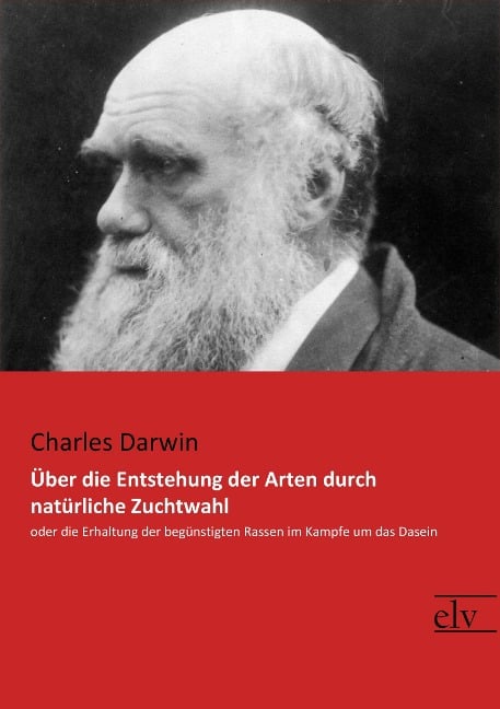 Über die Entstehung der Arten durch natürliche Zuchtwahl - Charles Darwin