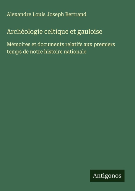 Archéologie celtique et gauloise - Alexandre Louis Joseph Bertrand