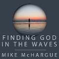 Finding God in the Waves: How I Lost My Faith and Found It Again Through Science - Mike Mchargue