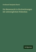 Cover-Bild zum Titel 'Die Bienenzucht in Strohwohnungen mit unbeweglichem Wabenbau' von 'Ferdinand Benjamin Busch'