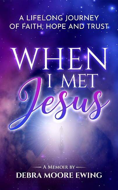 When I Met Jesus: A Lifelong Journey of Faith, Hope and Trust - Debra Moore Ewing