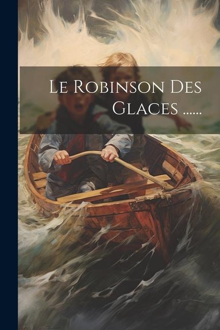 Le Robinson Des Glaces ...... - Anonymous