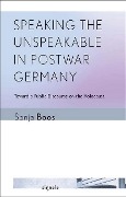 Speaking the Unspeakable in Postwar Germany - Sonja Boos