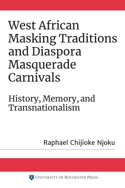 West African Masking Traditions and Diaspora Masquerade Carnivals - Raphael Chijioke Njoku