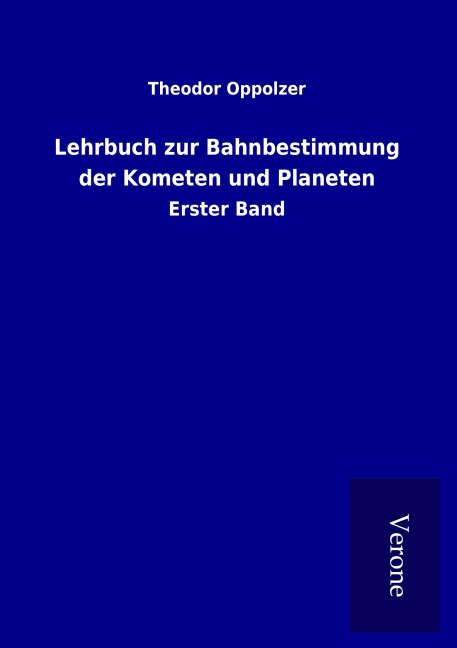 Lehrbuch zur Bahnbestimmung der Kometen und Planeten - Theodor Oppolzer