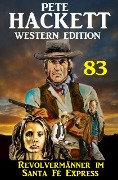 Cover-Bild zum Titel 'Revolvermänner im ¿Santa Fé Express: Pete Hackett Western Edition 83' von 'Pete Hackett'