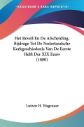 Cover-Bild zum Titel 'Het Reveil En De Afscheiding, Bijdrage Tot De Nederlandsche Kerkgeschiedenis Van De Eerste Helft Der XIX Eeuw (1880)' von 'Lutzen H. Wagenaar'