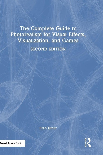 The Complete Guide to Photorealism for Visual Effects, Visualization, and Games - Eran Dinur