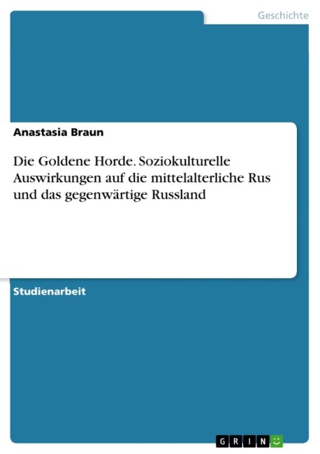 Die Goldene Horde. Soziokulturelle Auswirkungen auf die mittelalterliche Rus und das gegenwärtige Russland - Anastasia Braun