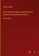 Cover-Bild zum Titel 'Rom: Anfang, Fortgang, Ausbreitung und Verfall des Weltreiches der Römer' von 'Wilhelm Wägner'
