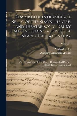 Reminiscences of Michael Kelly, of the King's Theatre, and Theatre Royal Drury Lane, Including a Period of Nearly Half a Century; With Original Anecdotes of Many Distinguished Persons, Political, Literary, and Musical; Volume 1 - Michael Kelly, Wolfgang Amadeus Mozart