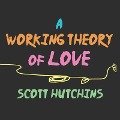 A Working Theory of Love Lib/E - Scott Hutchins