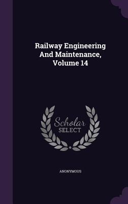 Railway Engineering And Maintenance, Volume 14 - Anonymous
