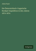 Die Österreichisch-Ungarische Nordpol-Expedition in den Jahren 1872-1874 - Julius Payer