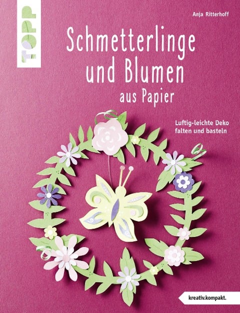 Schmetterlinge und Blumen aus Papier (kreativ.kompakt) - Anja Ritterhoff