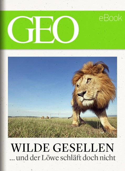 Wilde Gesellen: 13 Expeditionen in die Welt der Tiere (GEO eBook) - 