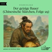 Cover-Bild zum Titel 'Der geizige Bauer (Chinesische Märchen, Folge 29)' von 'Richard Wilhelm'