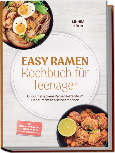 Easy Ramen Kochbuch für Teenager: Unnormal leckere Ramen Rezepte im Handumdrehen selber machen - inkl. Instant-Upgrades, schnelle Brühen, Fusion-Ramen uvm. - Linnea Kühn