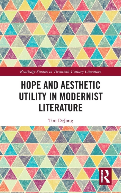 Hope and Aesthetic Utility in Modernist Literature - Tim Dejong