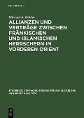 Cover-Bild zum Titel 'Allianzen und Verträge zwischen fränkischen und islamischen Herrschern im Vorderen Orient' von 'Michael A. Köhler'