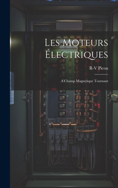 Les Moteurs Électriques: A Champ Magnétique Tournant - R-V Picou