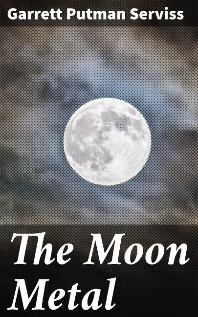 The Moon Metal - Garrett Putman Serviss