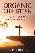 Cover-Bild zum Titel 'Organic Christian: Finding Your Way to a GMO-Free Faith (Organic Faith)' von 'Scott Douglas'