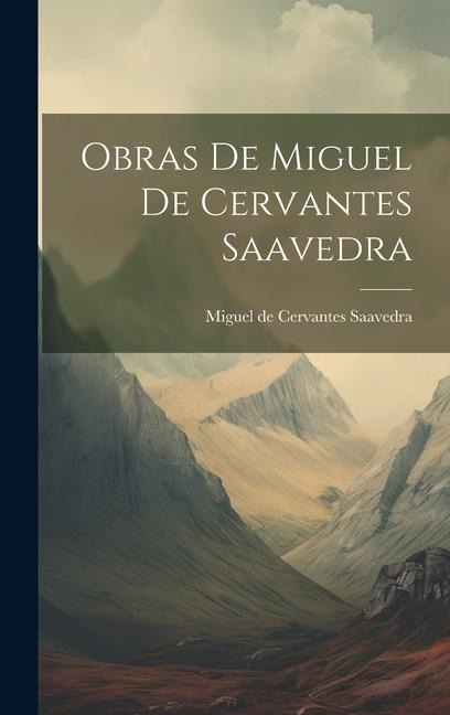 Obras de Miguel de Cervantes Saavedra - Miguel De Cervantes Saavedra