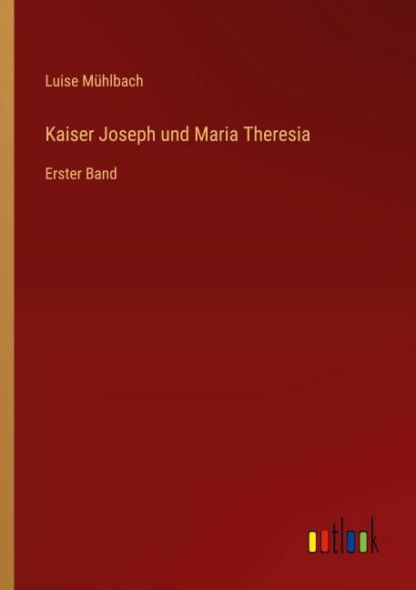 Kaiser Joseph und Maria Theresia - Luise Mühlbach