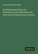 Cover-Bild zum Titel 'Die Bilderhandschriften des Mittelalters in den Bibliotheken der Stadt und der Hauptschule zu Bremen' von 'Hermann Alexander Müller'