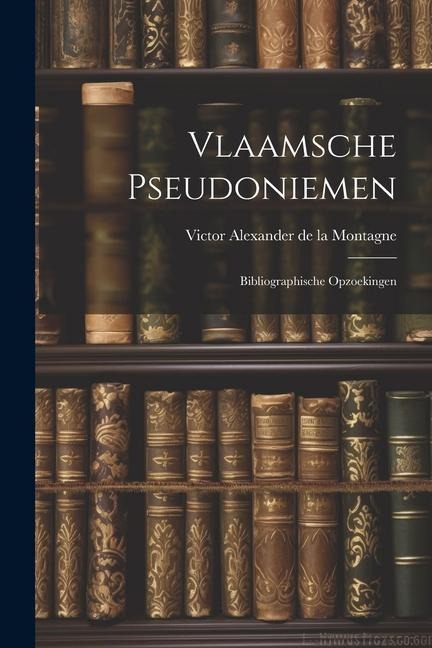 Vlaamsche Pseudoniemen: Bibliographische Opzoekingen - 