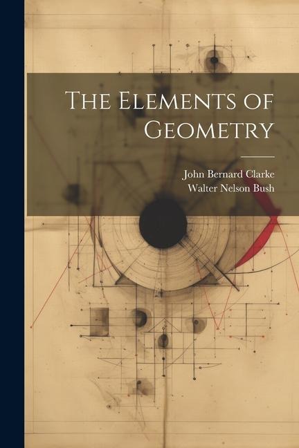 The Elements of Geometry - John Bernard Clarke, Walter Nelson Bush