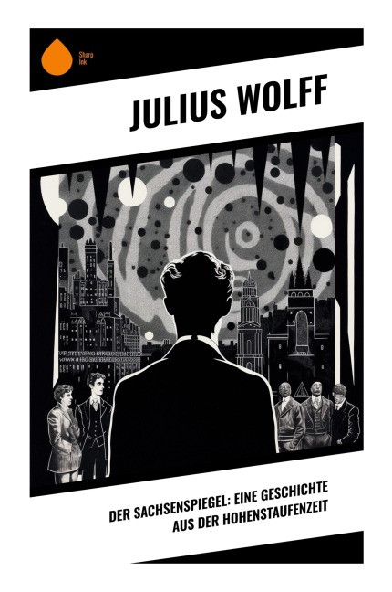 Der Sachsenspiegel: Eine Geschichte aus der Hohenstaufenzeit - Julius Wolff