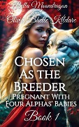 Cover-Bild zum Titel 'Chosen As the Breeder (Pregnant With Four Alphas' Babies, #1)' von 'Bella Moondragon, Olivia Bhelle Kildare'