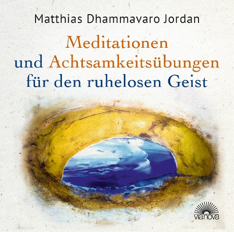 Mediationen und Achtsamkeitsübungen für den ruhelosen Geist - Matthias Dhammavaro Jordan