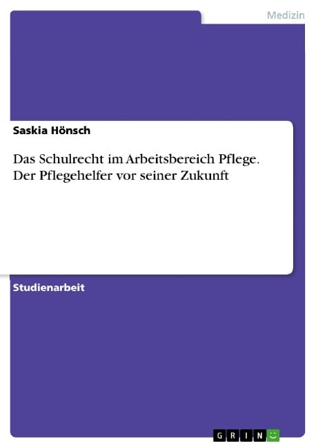 Das Schulrecht im Arbeitsbereich Pflege. Der Pflegehelfer vor seiner Zukunft - Saskia Hönsch