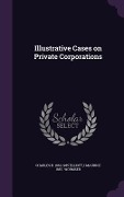 Illustrative Cases on Private Corporations - Charles Burke Elliott, I. Maurice 1887 Wormser