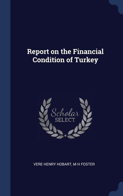 Report on the Financial Condition of Turkey - Vere Henry Hobart, M H Foster