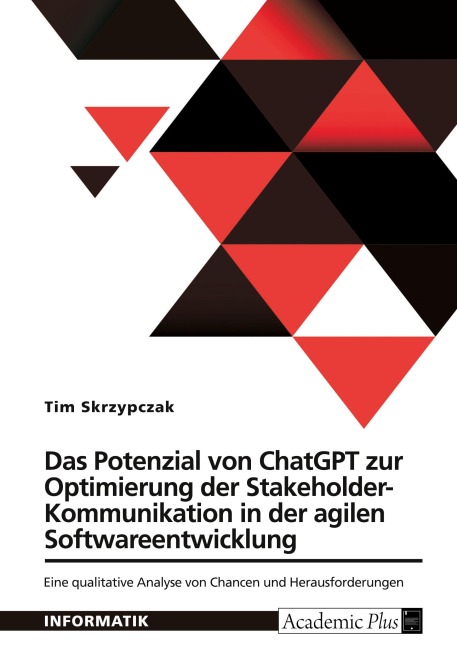 Das Potenzial von ChatGPT zur Optimierung der Stakeholder-Kommunikation in der agilen Softwareentwicklung - Tim Skrzypczak