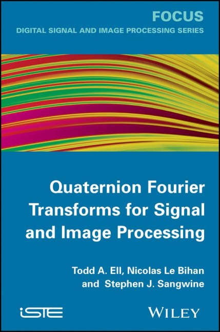 Quaternion Fourier Transforms for Signal and Image Processing - Todd A. Ell, Stephen J. Sangwine, Nicolas Le Bihan