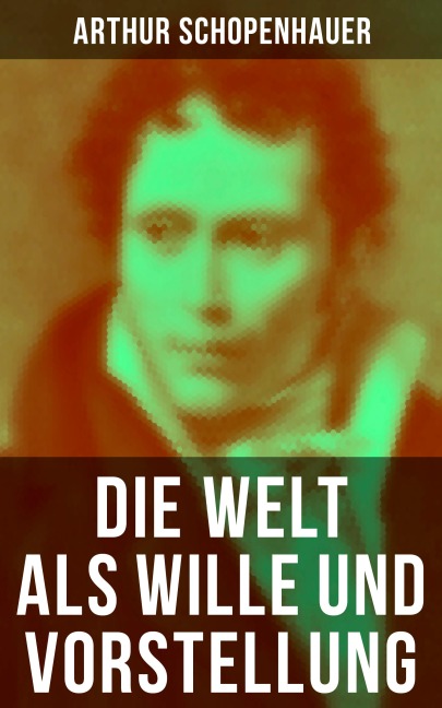 Die Welt als Wille und Vorstellung - Arthur Schopenhauer