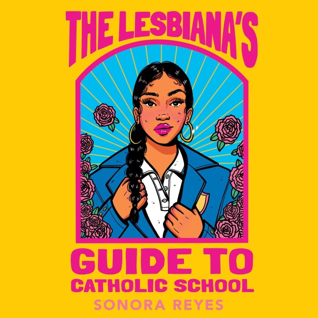 The Lesbiana's Guide To Catholic School - Sonora Reyes