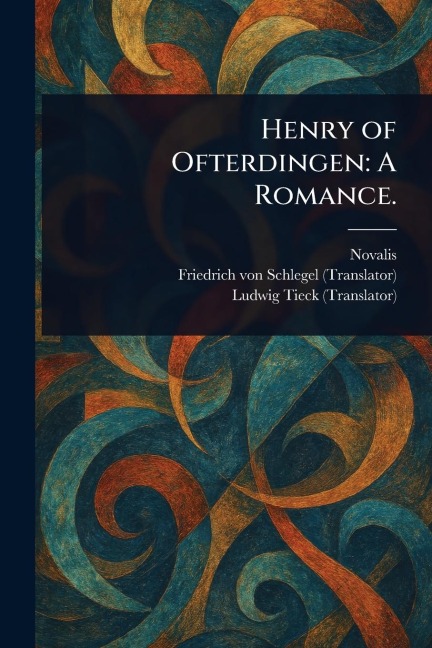 Henry of Ofterdingen - Novalis, Friedrich Von Schlegel, Ludwig Tieck